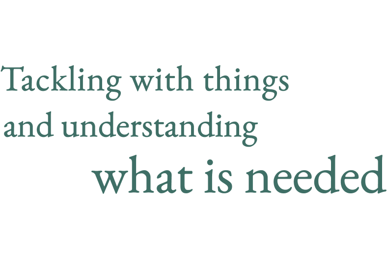 Tackling with things and understanding what is needed